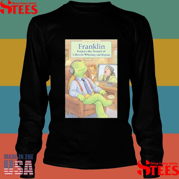 Franklin Enjoys Liberals Whining T-shirt