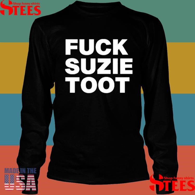 Fuck Suzie Toot Shirts