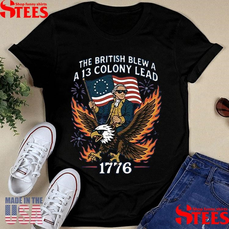 George Washington The British Blew A 13 Colony Lead 1776 4th Of July T-shirt