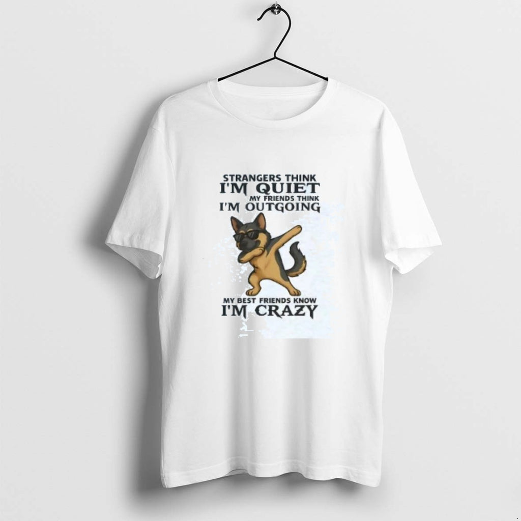 Official German Shepherd Strangers Think Im Quiet My Friends Think Im Out Going