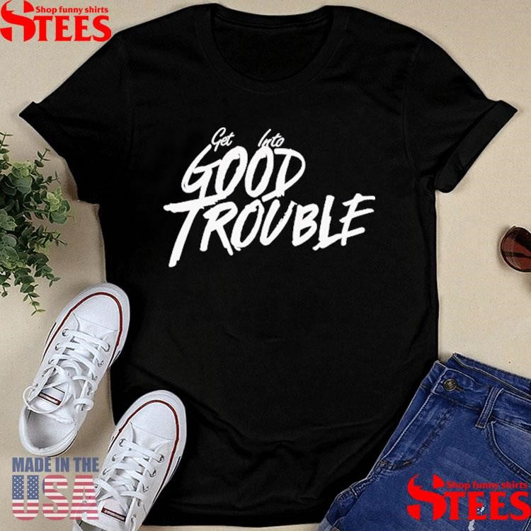 Get Into Good Trouble Shirts