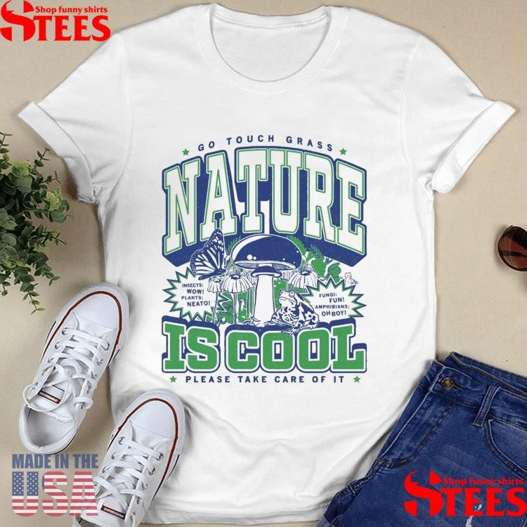 Go Touch Grass Nature Is Cool Please Take Care Of It Max Collegiate Shirts