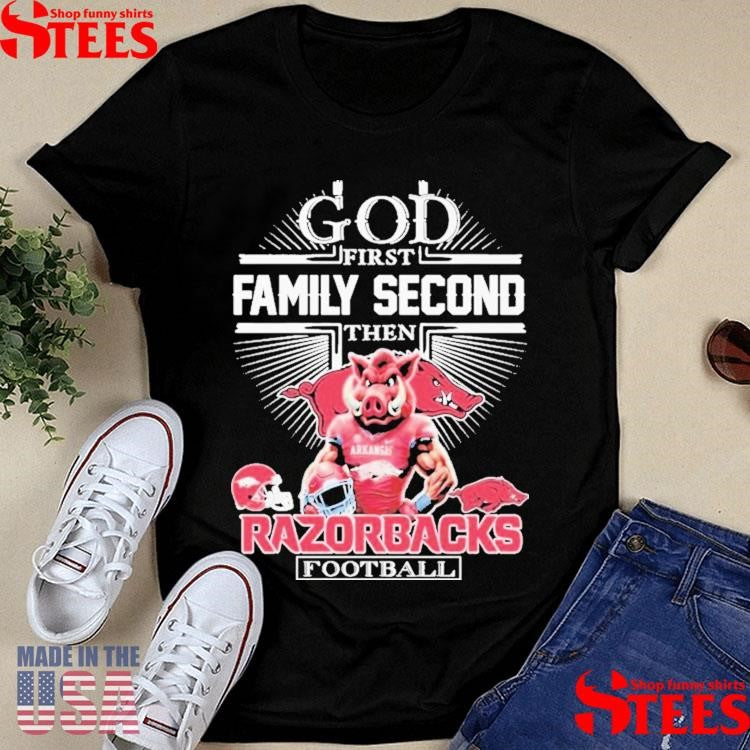 God First Family Second Then Arkansas Razorbacks Football Mascot T-shirt