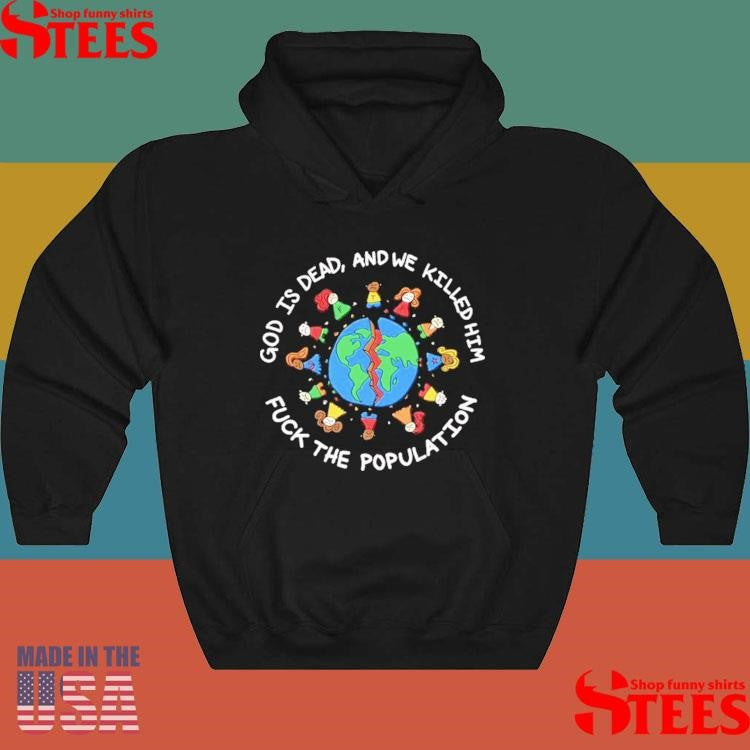 God Is Dead And We Killed Him Fuck The Population Shirts