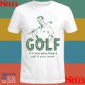 Golf If It Was Easy They’d Call It Your Mom Shirts