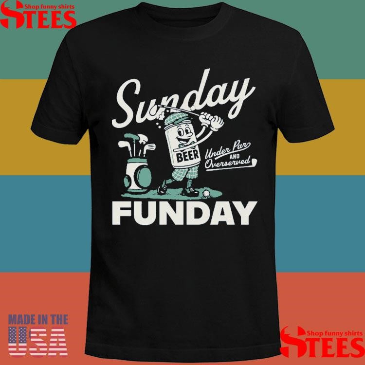 Golf Sunday Under Par And Overserved Funday Shirts
