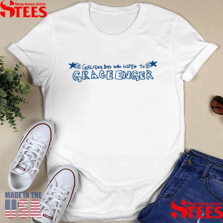 Grace Enger Girls Like Boys Who Listen To Shirts