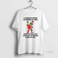 Official Grinch Santa I Already Know Im Going To Hell Might As Well Stir Some