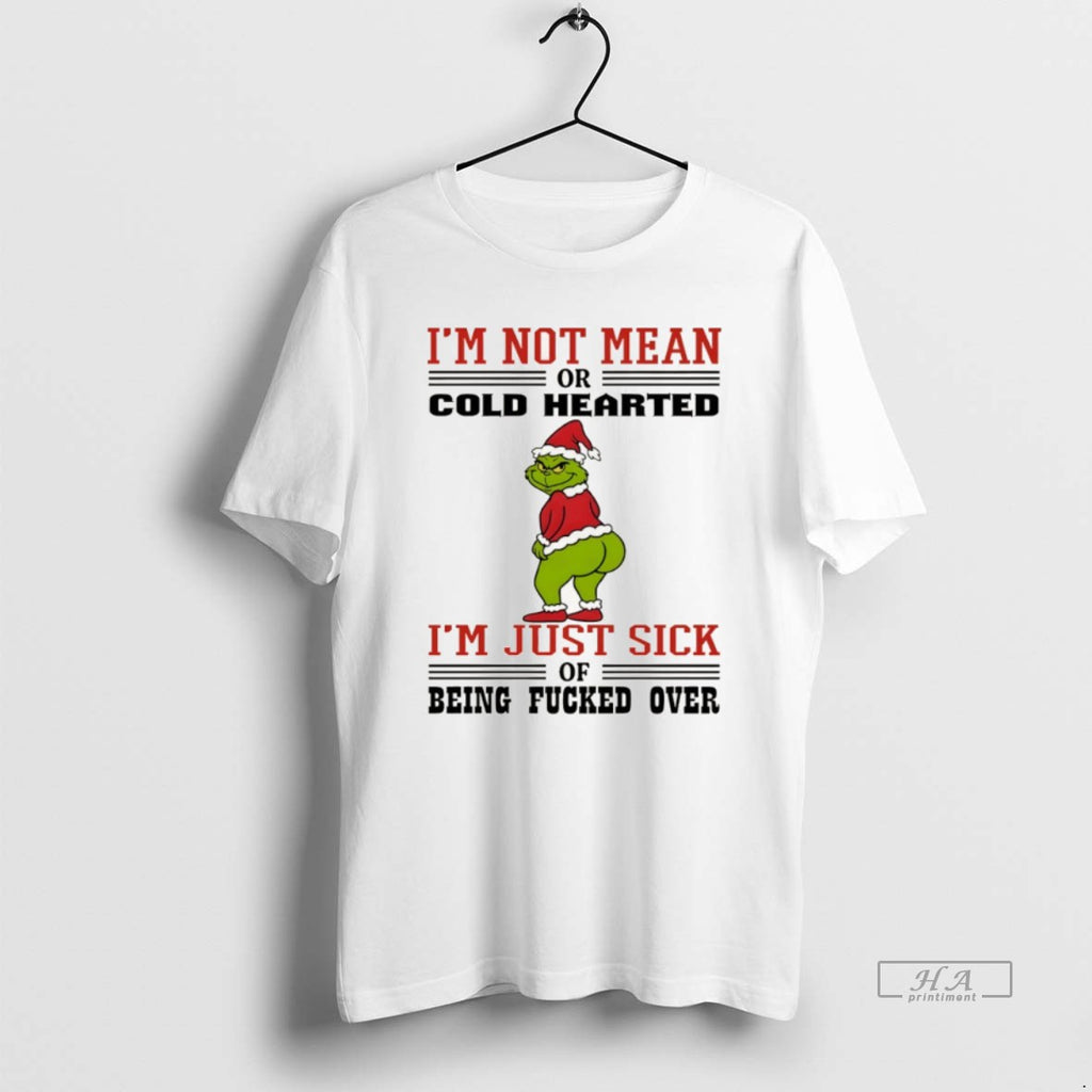 Official Grinch Santa Im Not Mean Cold Hearted Or Im Just Sick Being Of Fucked