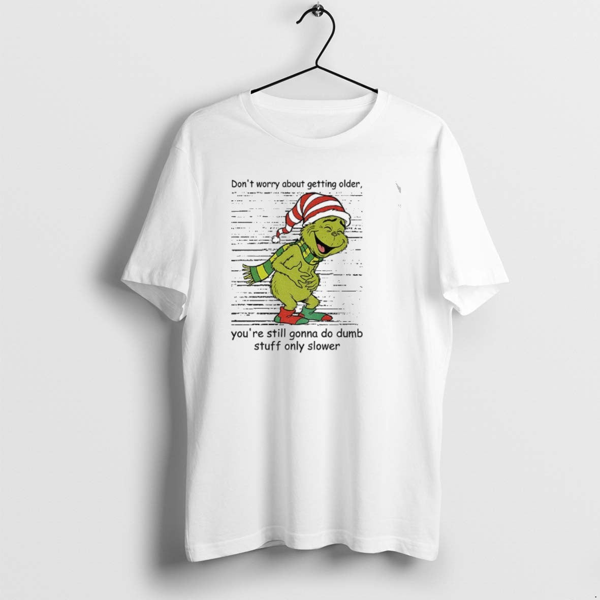Official Grinch Santa Dont Worry About Getting Older Youre Still Gonna Do Dumb Stuff Only