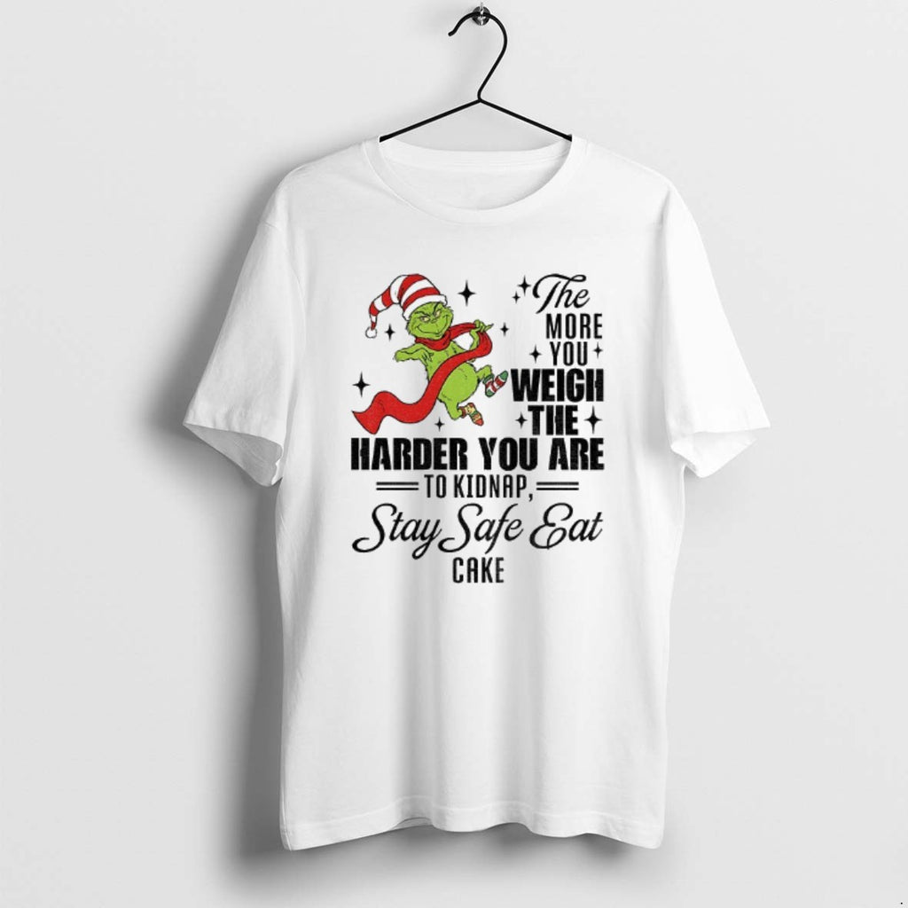Official Grinch Santa The More You Weigh The Harder You Are To Kidnap Stay Safe