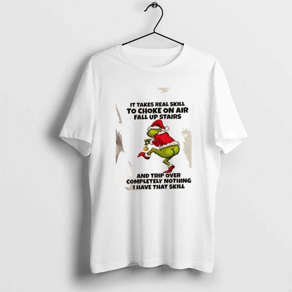 Official Grinch It Takes Real Skill To Choke On Air Fall Up Stairs And Trip