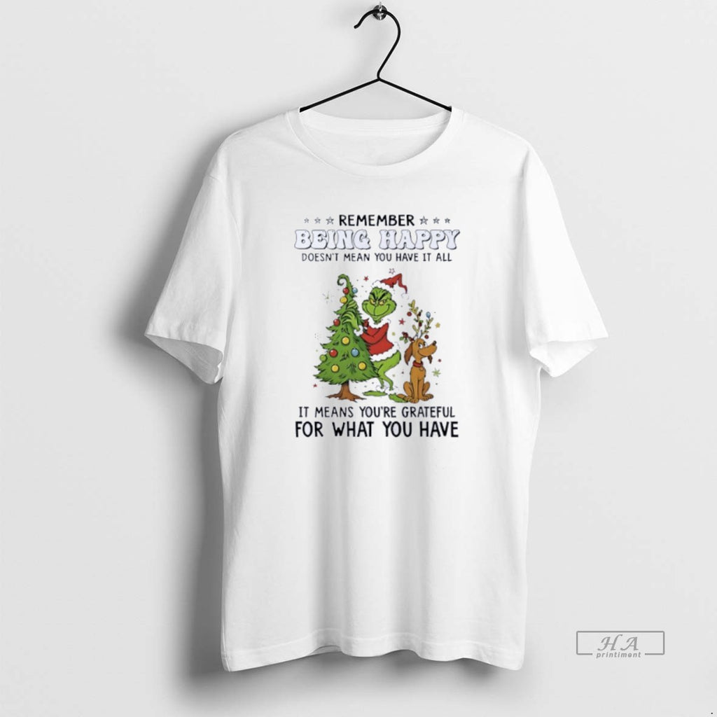 Official Grinch Remember Being Happy Doesnt Mean You Have It All Christmas