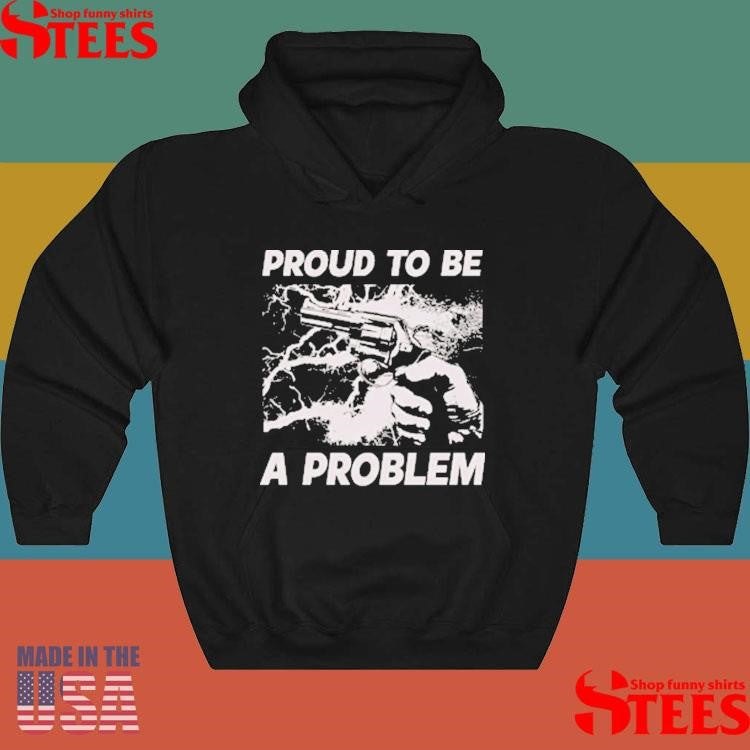 Handgun Proud To Be A Problem Shirts