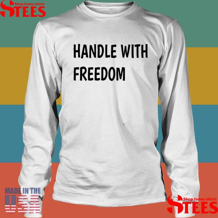 Handle With Freedom Shirts