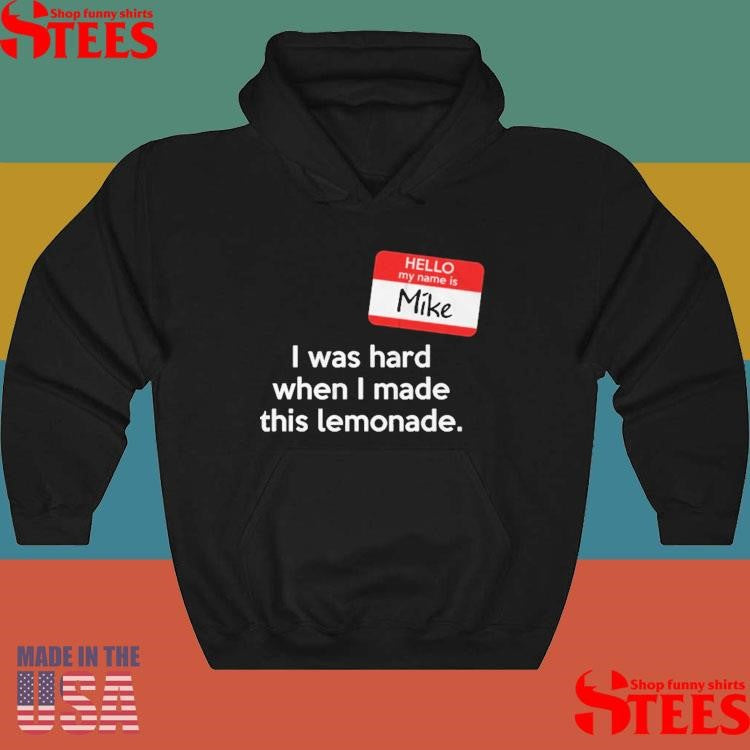 Hello My Name Is Mike I Was Hard When I Made This Lemonade T-shirts