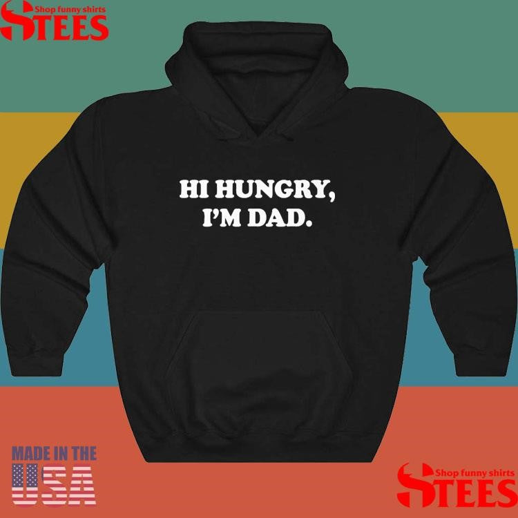 Hi Hungry I’m Dad T-shirt