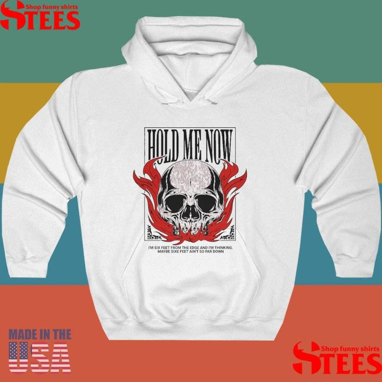 Hold Me Now I’m Six Feet From The Edge And I’m Thinking Maybe Six Feet Ain’t So Far Down Skull Flames Shirts