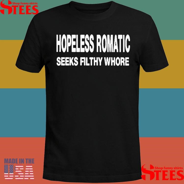 Hopeless Romantic Seeks Filthy Whore Shirts