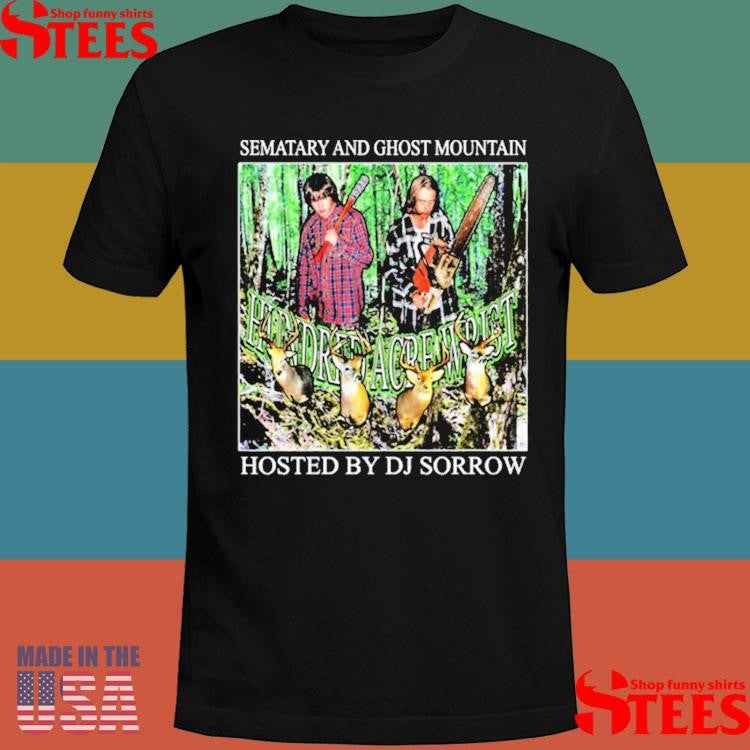 Hundred Acre Wrist Sematary And Ghost Mountain Hosted By Dj Sorrow Shirts