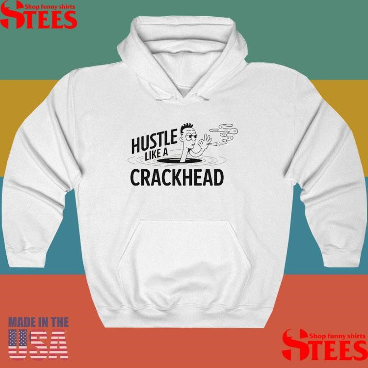 Hustle Like A Crackhead Cigarettes Shirts