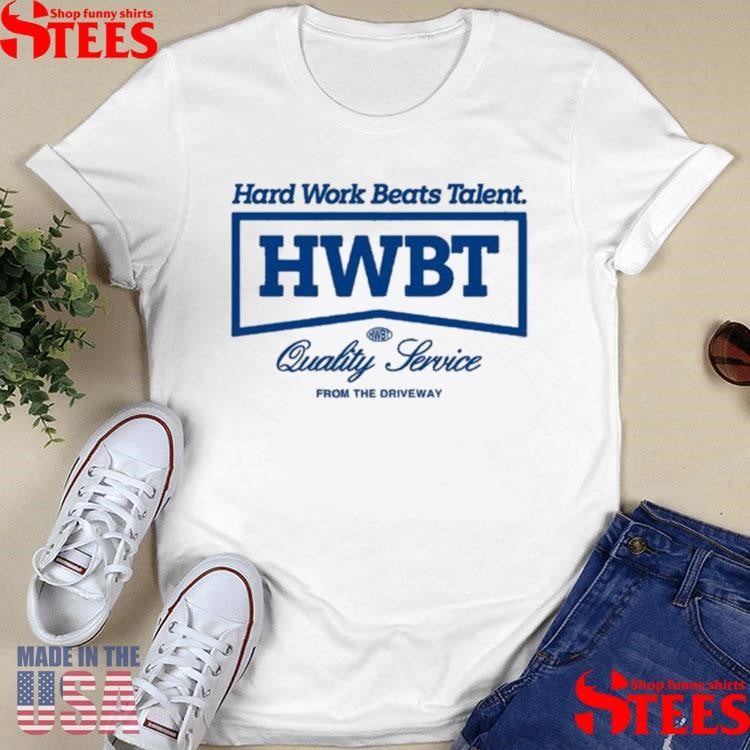 Hwbt Hard Work Beats Talent Quality Service From The Driveway Shirts