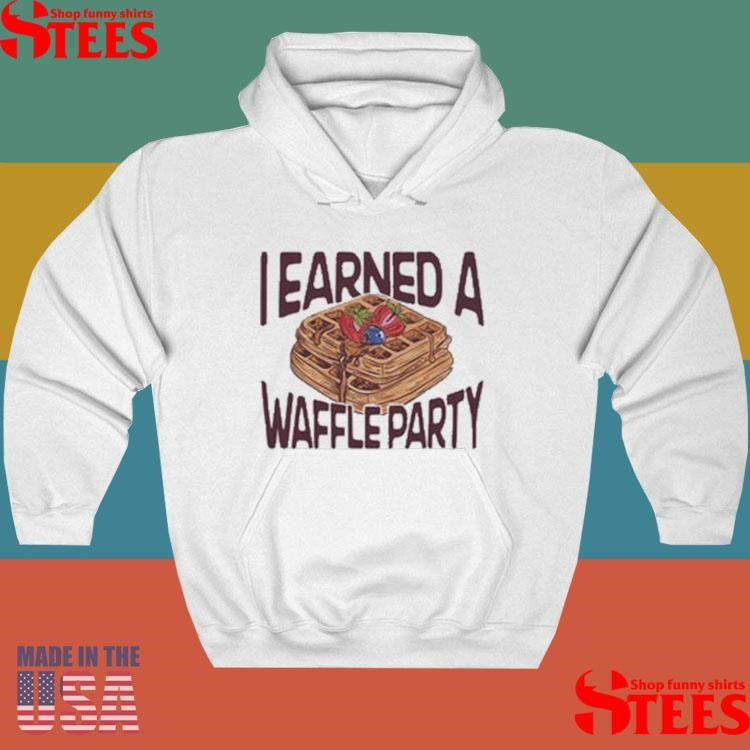 I Earned A Waffle Party Shirts