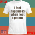 I Feel Happiness When I Eat A Potato T-shirt