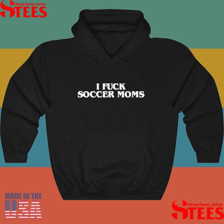 I Fuck Soccer Moms T-shirt