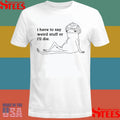 I Have To Say Weird Stuff Or I’ll Die T-shirt