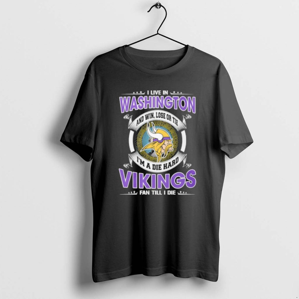 Official I Live In Washington And Win Lose Or Tie Im A Die Hard Minnesota