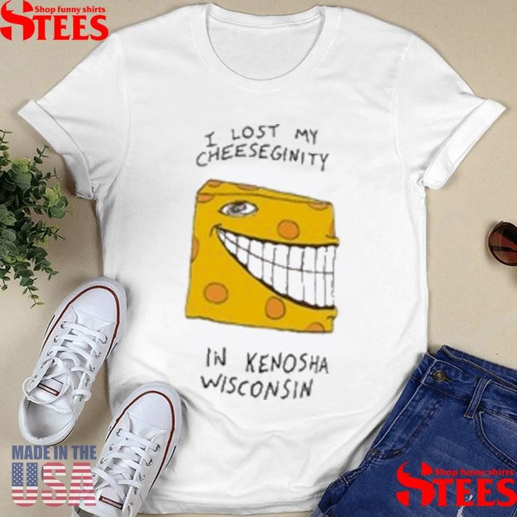 I Lost My Cheeseginity In Kenosha Wisconsin T-shirt