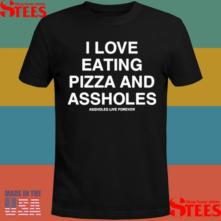 I Love Eating Pizza And Assholes T-shirt