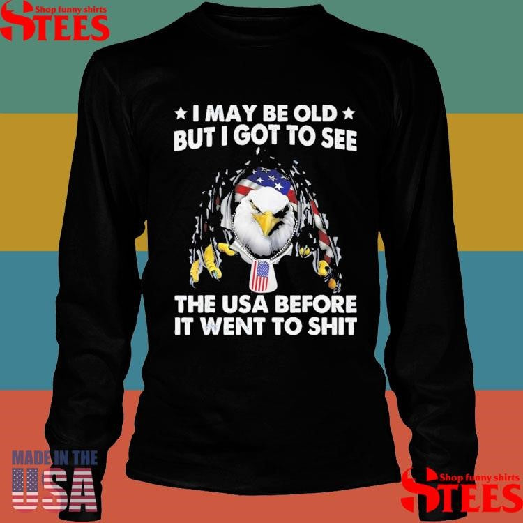 I May Be Old But I Got To See The Usa Before It Went To Shit T-shirt