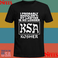 I Probably Shouldn’t My Lawyer Is No Longer KSA Kosher T-shirt