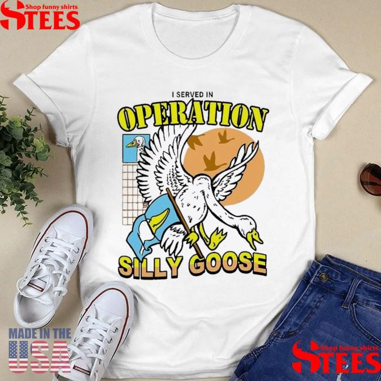 I Served In Operation Silly Goose T-shirt