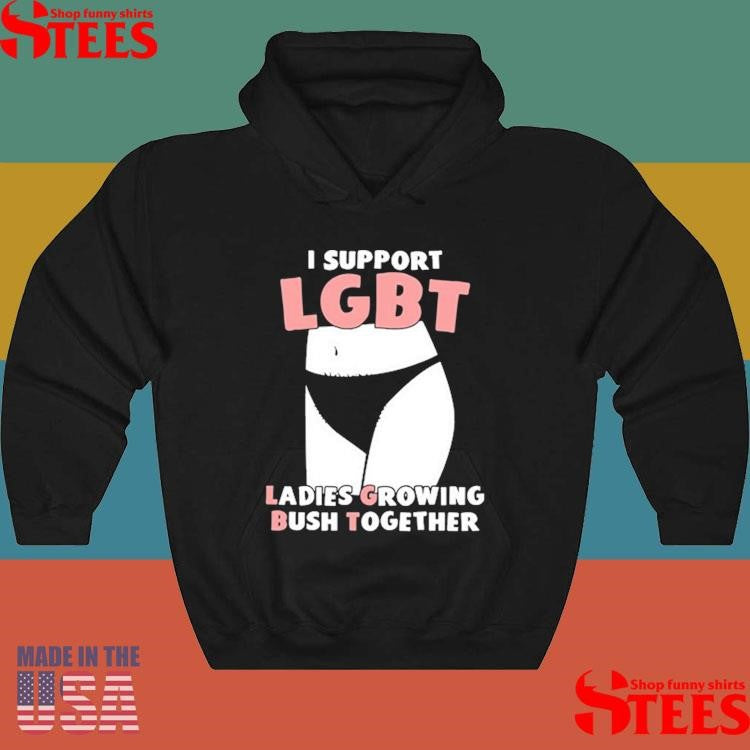 I Support Lgbt Ladies Growing Bush Together Shirts