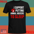 I Support Putting Animal Abusers To Sleep Shirts