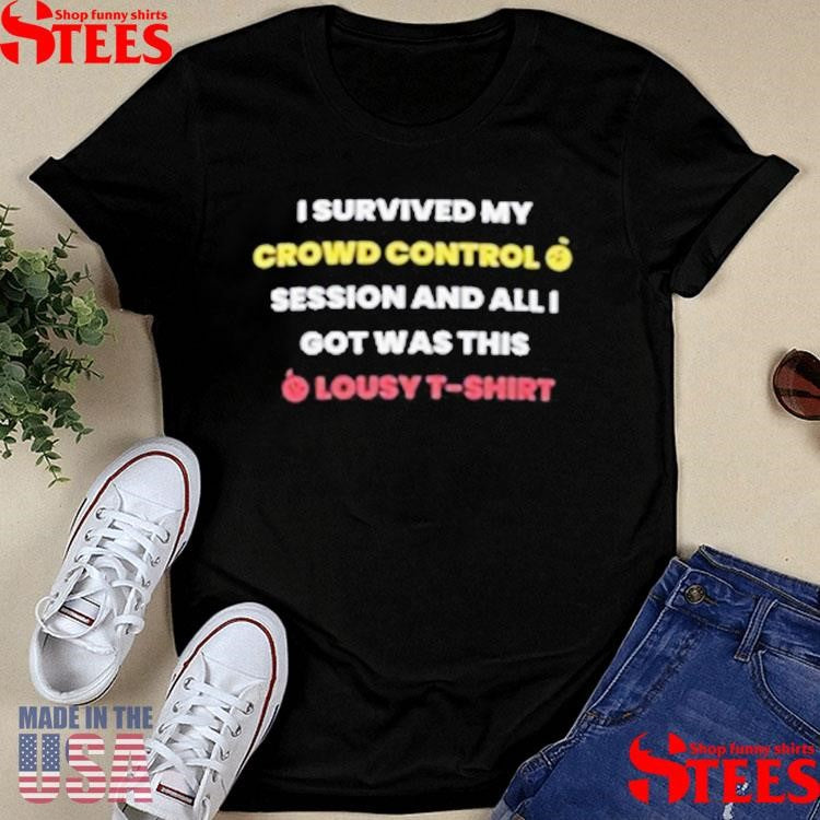 I Survived My Crowd Control Session And All I Got Was This Lousy T-shirt