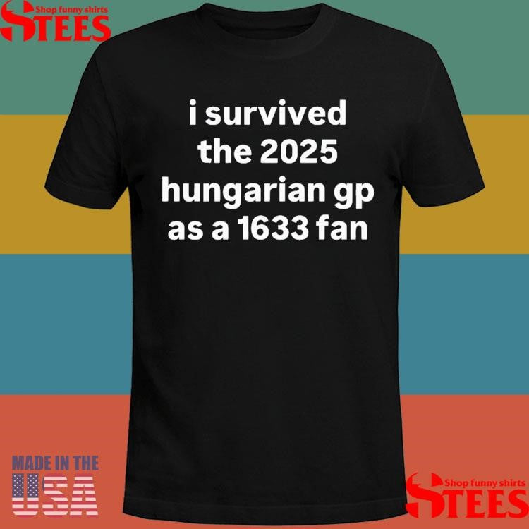 I Survived The 2025 Hungarian Gp As A 1633 Fan T-shirts