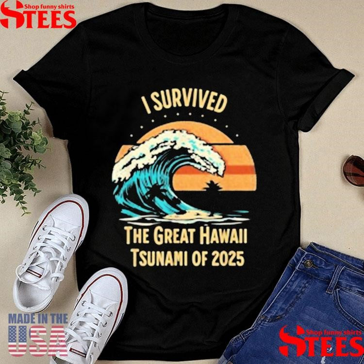 I Survived The Great Hawaii Tsunami Of 2025 T-shirts