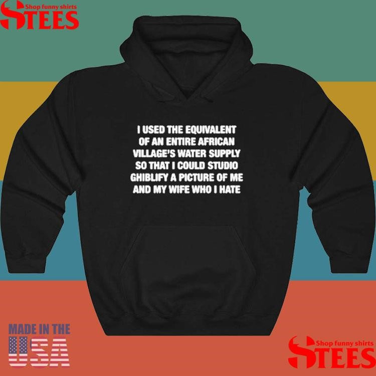 I Used The Equivalent Of An Entire African Village Water Supply So That I Could Studio Ghiblify A Picture Of Me Shirts