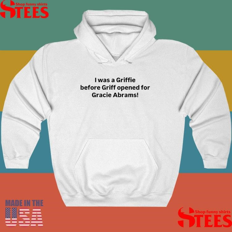 I Was A Griffie Before Griff Opened For Gracie Abrams T-shirts