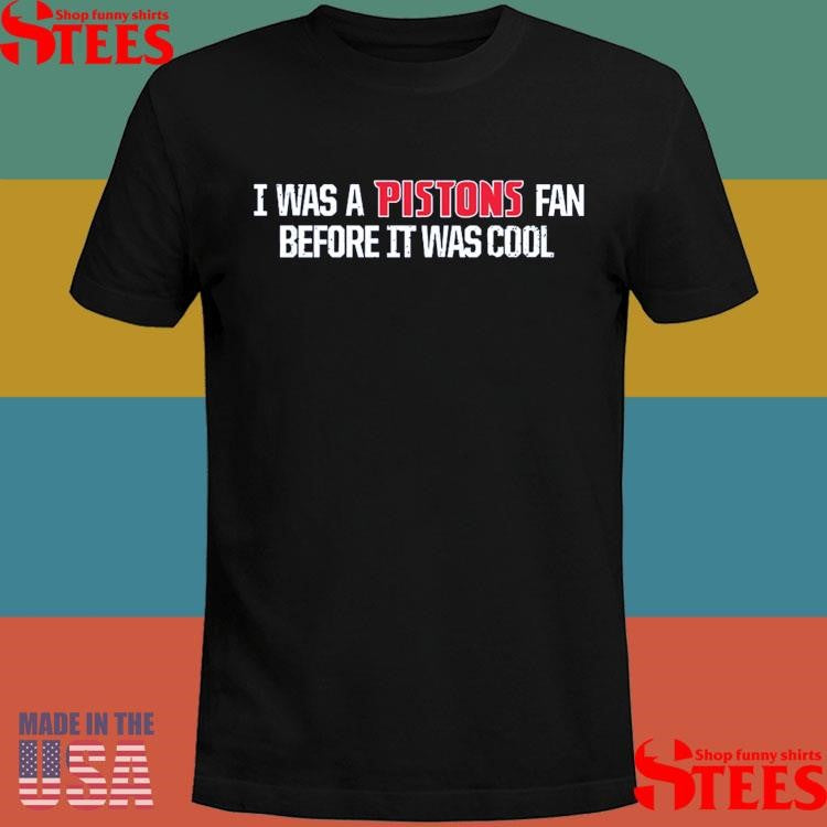 I Was A Pistons Fan Before It Was Cool Shirts
