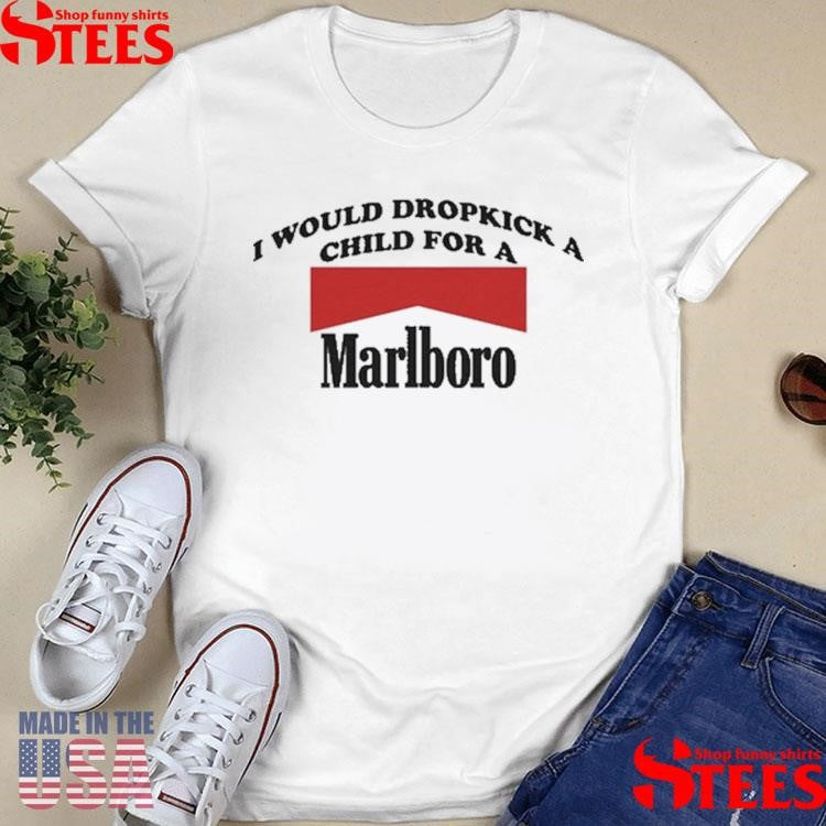 I Would Dropkick A Child For A Marlboro T-shirt