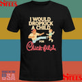 I Would Dropkick A Child For Chick-fil-a T-shirt
