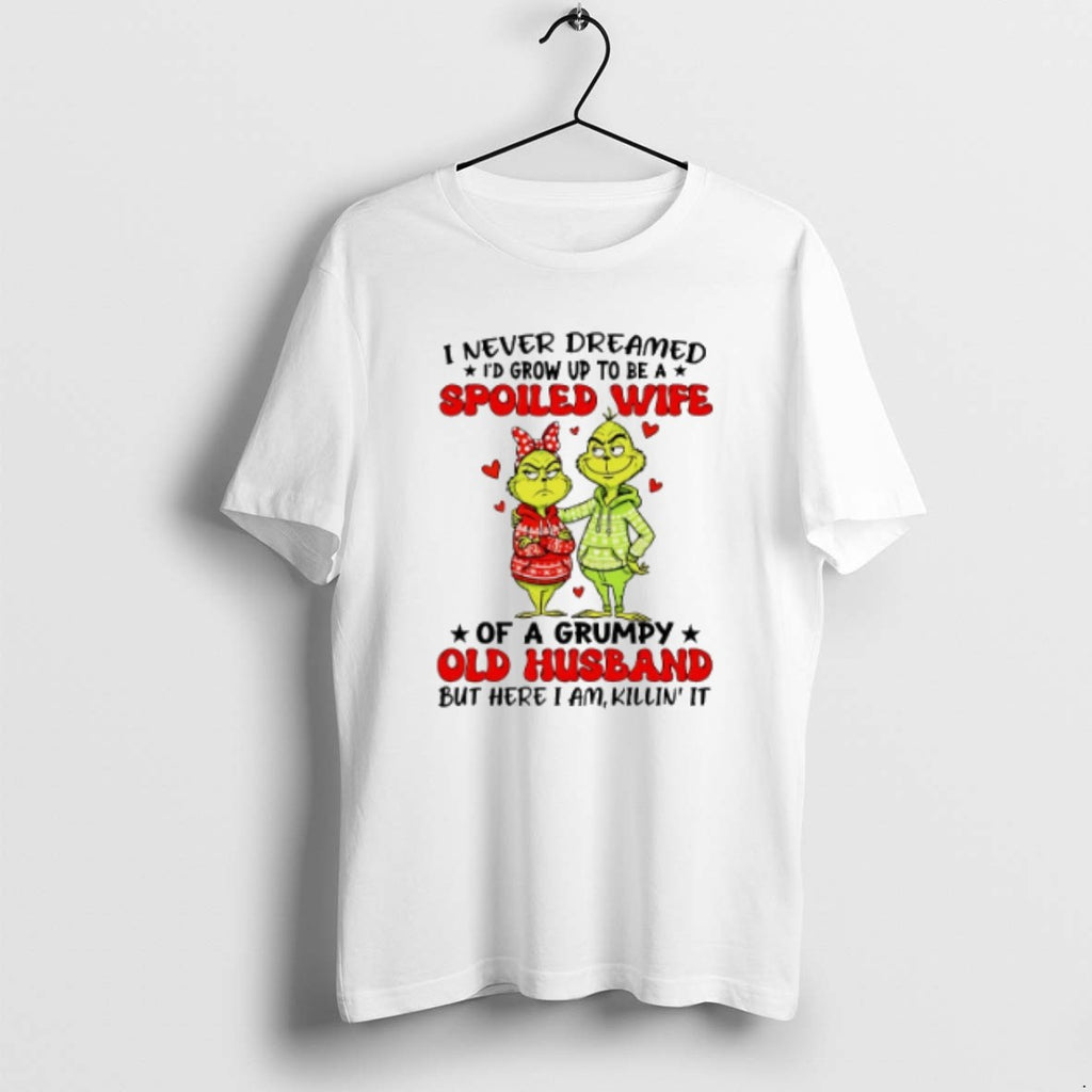 Official I Never Dreamed Id Grow Up To Be A Spoiled Wife Grinch
