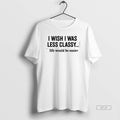 Official I Wish I Was Less Classy Life Would Be Easier