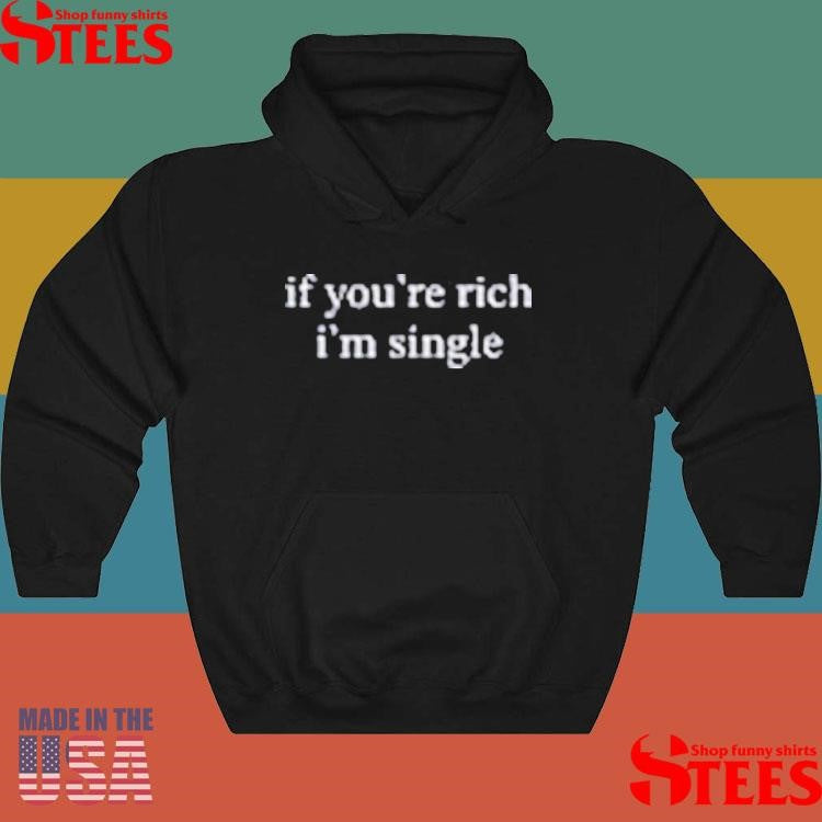 If You’re Rich I’m Single Shirts