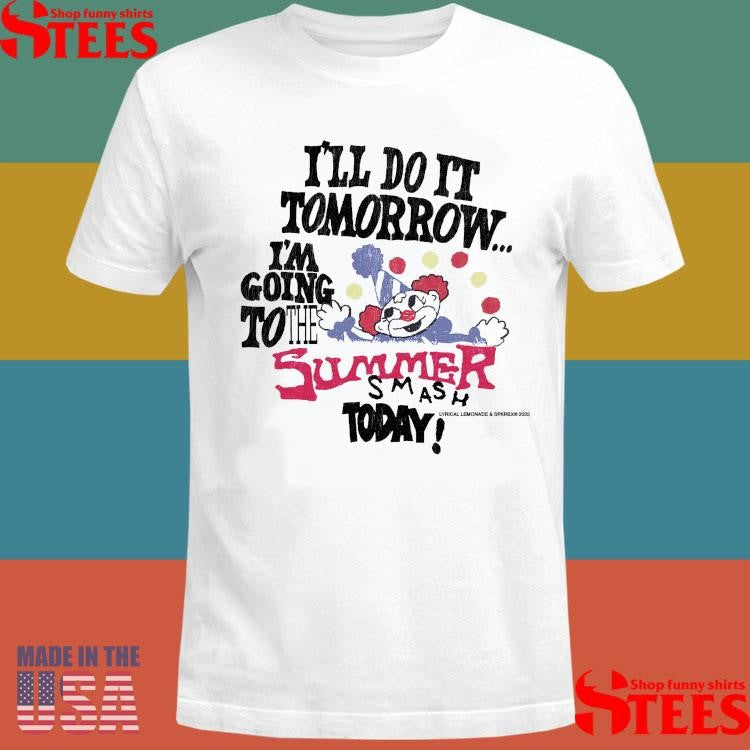 I’ll Do It Tomorrow I’m Going To The Summer Smash Today Shirts